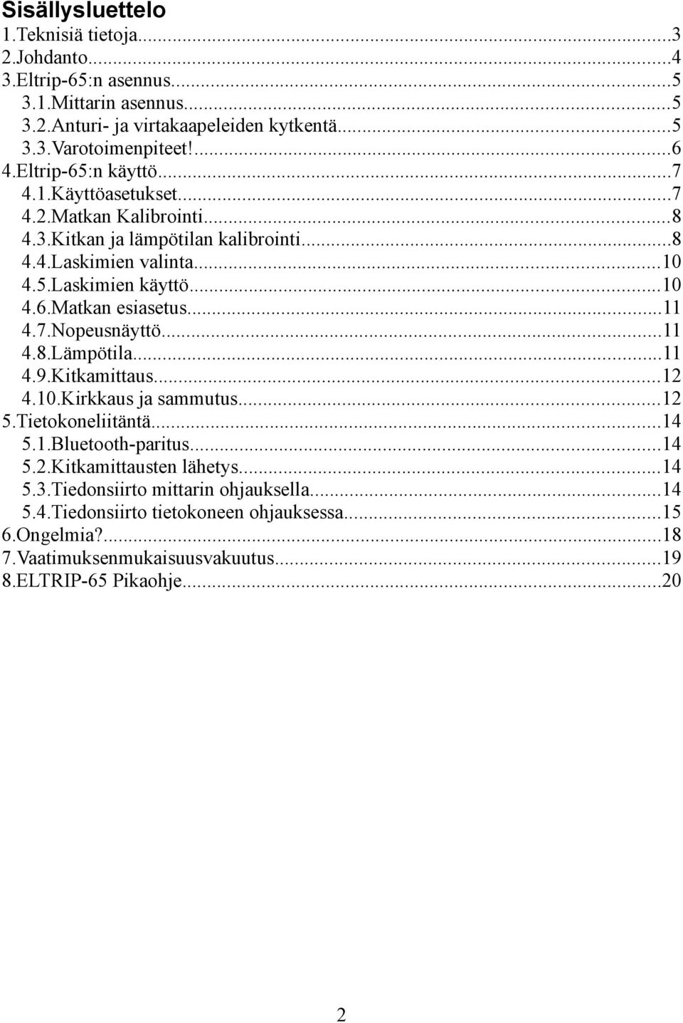 ..11 4.7.Nopeusnäyttö...11 4.8.Lämpötila...11 4.9.Kitkamittaus...12 4.10.Kirkkaus ja sammutus...12 5.Tietokoneliitäntä...14 5.1.Bluetooth-paritus...14 5.2.Kitkamittausten lähetys.