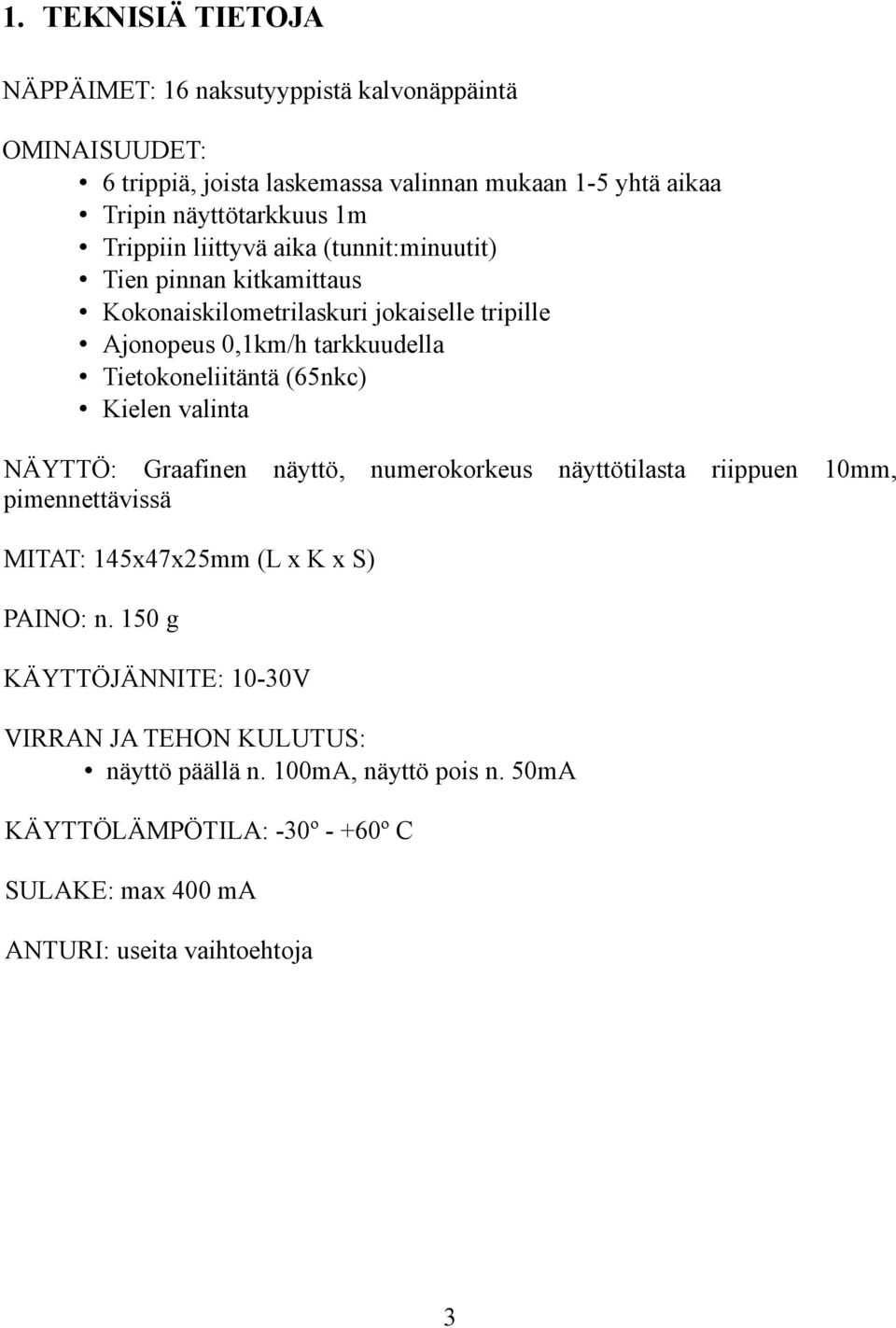 Tietokoneliitäntä (65nkc) Kielen valinta NÄYTTÖ: Graafinen näyttö, numerokorkeus näyttötilasta riippuen 10mm, pimennettävissä MITAT: 145x47x25mm (L x K x S)