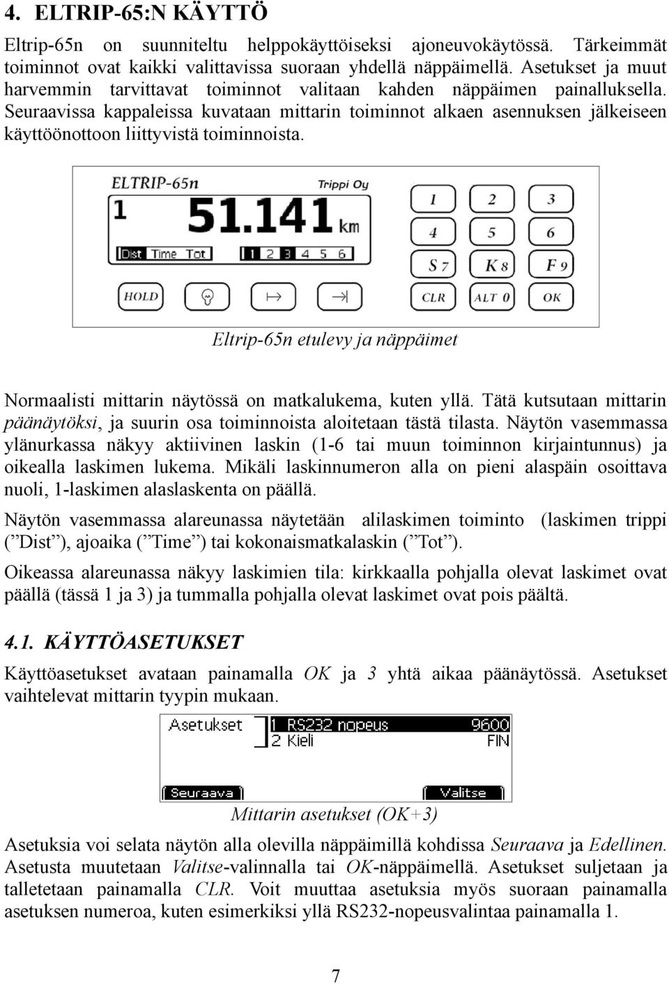 Seuraavissa kappaleissa kuvataan mittarin toiminnot alkaen asennuksen jälkeiseen käyttöönottoon liittyvistä toiminnoista.