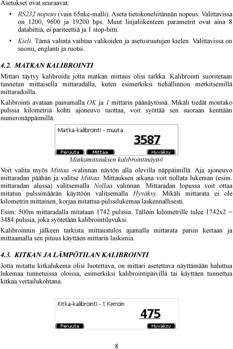 MATKAN KALIBROINTI Mittari täytyy kalibroida jotta matkan mittaus olisi tarkka. Kalibrointi suoritetaan tunnetun mittaisella mittaradalla, kuten esimerkiksi tiehallinnon merkitsemillä mittaradoilla.