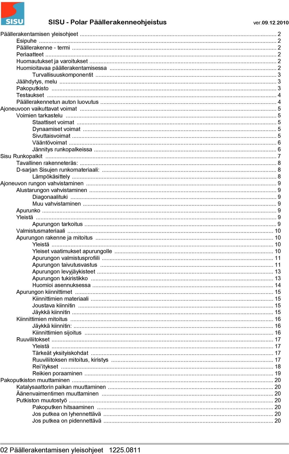 .. 5 Sivuttaisvoimat... 5 Vääntövoimat... 6 Jännitys runkopalkeissa... 6 Sisu Runkopalkit... 7 Tavallinen rakenneteräs:... 8 D-sarjan Sisujen runkomateriaali:... 8 Lämpökäsittely.