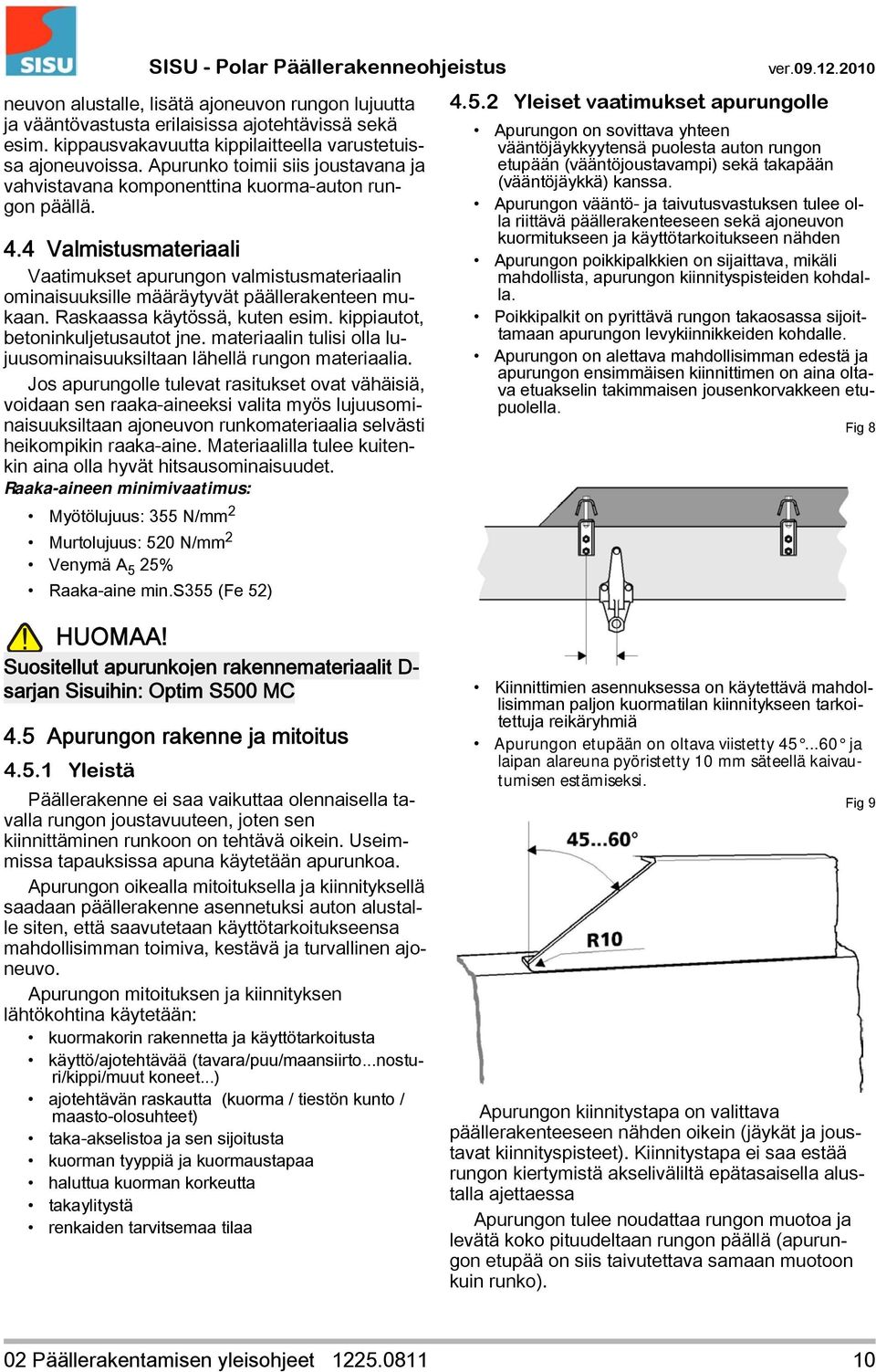 4 Valmistusmateriaali Vaatimukset apurungon valmistusmateriaalin ominaisuuksille määräytyvät päällerakenteen mukaan. Raskaassa käytössä, kuten esim. kippiautot, betoninkuljetusautot jne.