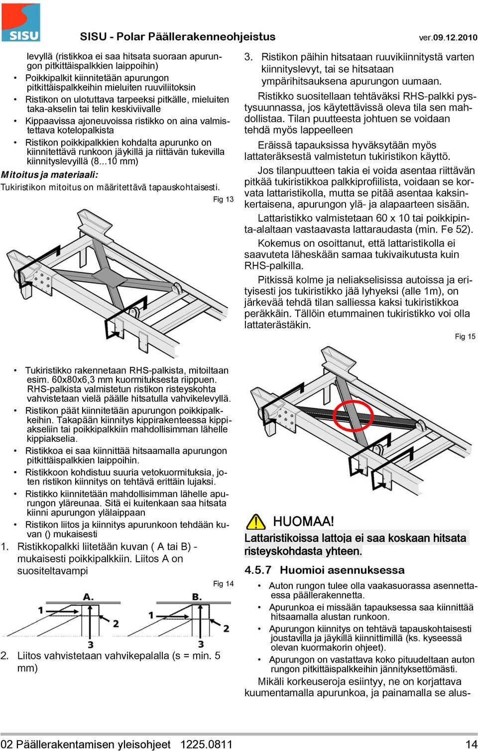 jäykillä ja riittävän tukevilla kiinnityslevyillä (8...10 mm) Mitoitus ja materiaali: Tukiristikon mitoitus on määritettävä tapauskohtaisesti. Fig 13 3.