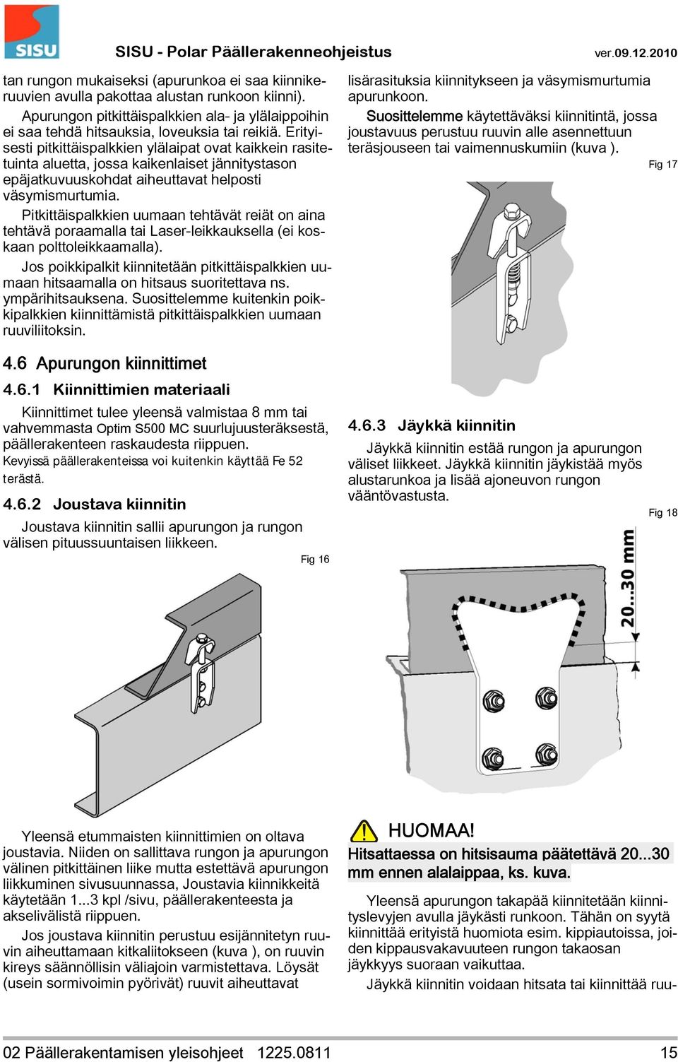 Pitkittäispalkkien uumaan tehtävät reiät on aina tehtävä poraamalla tai Laser-leikkauksella (ei koskaan polttoleikkaamalla).