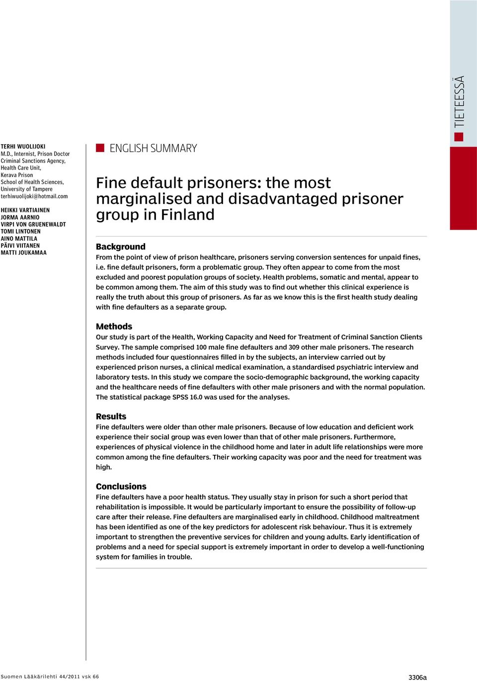 prisoner group in Finland Background From the point of view of prison healthcare, prisoners serving conversion sentences for unpaid fines, i.e. fine default prisoners, form a problematic group.