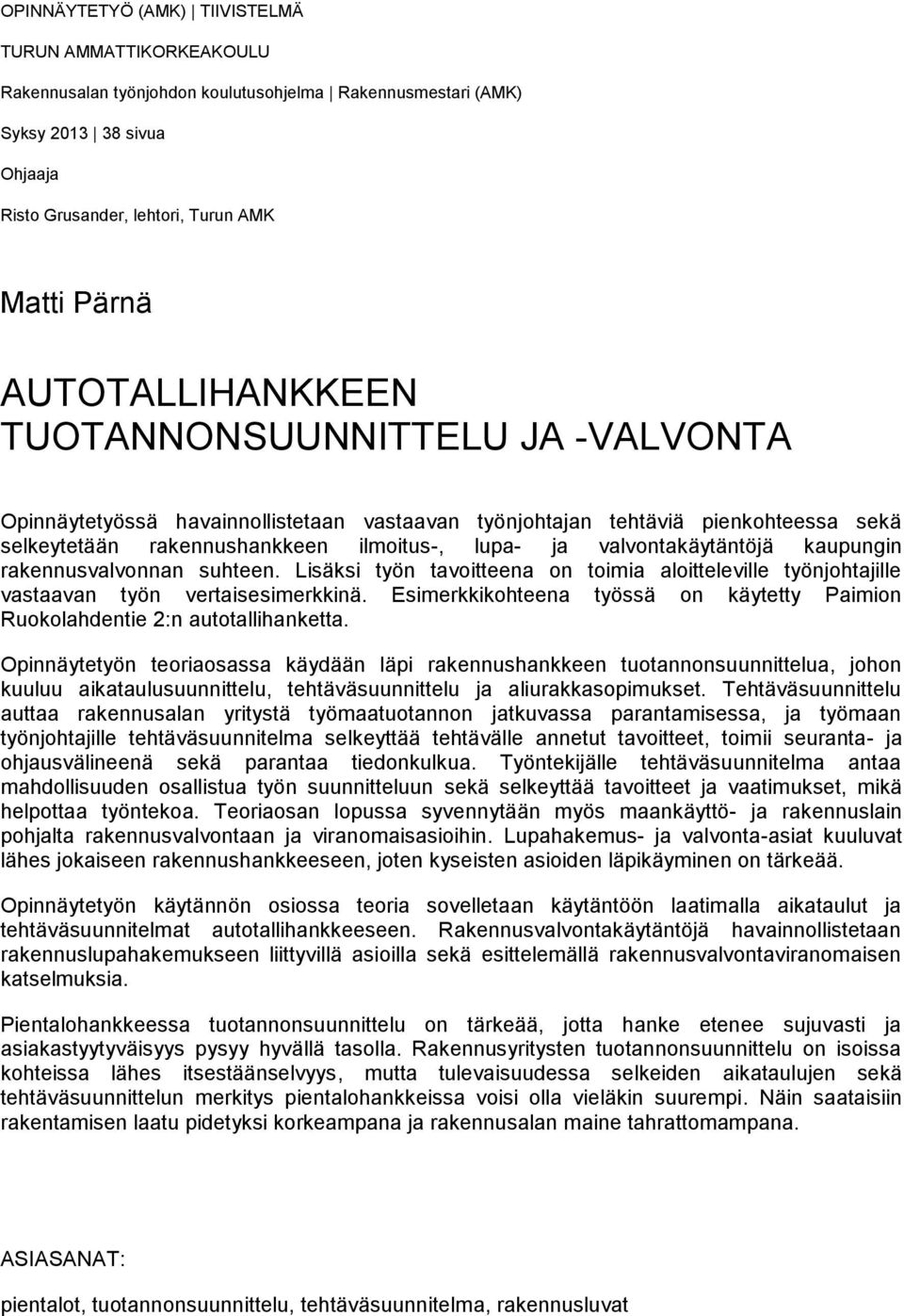 valvontakäytäntöjä kaupungin rakennusvalvonnan suhteen. Lisäksi työn tavoitteena on toimia aloitteleville työnjohtajille vastaavan työn vertaisesimerkkinä.