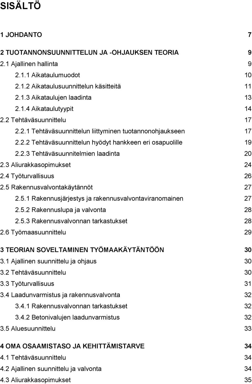 3 Aliurakkasopimukset 24 2.4 Työturvallisuus 26 2.5 Rakennusvalvontakäytännöt 27 2.5.1 Rakennusjärjestys ja rakennusvalvontaviranomainen 27 2.5.2 Rakennuslupa ja valvonta 28 2.5.3 Rakennusvalvonnan tarkastukset 28 2.