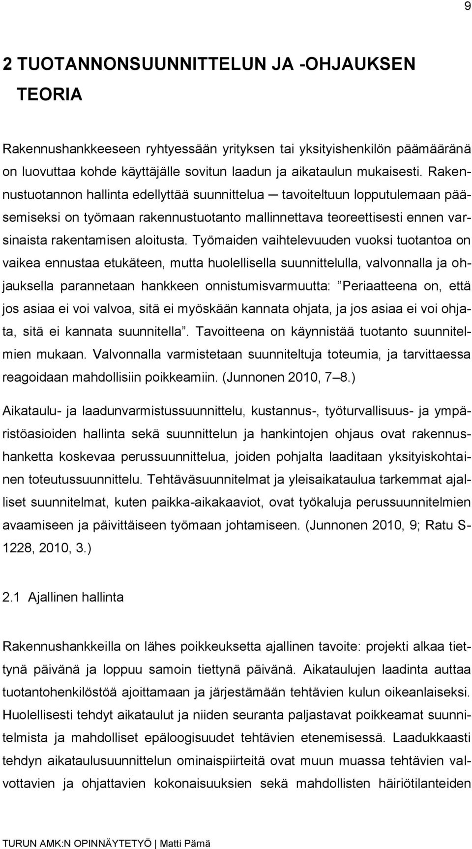 Työmaiden vaihtelevuuden vuoksi tuotantoa on vaikea ennustaa etukäteen, mutta huolellisella suunnittelulla, valvonnalla ja ohjauksella parannetaan hankkeen onnistumisvarmuutta: Periaatteena on, että