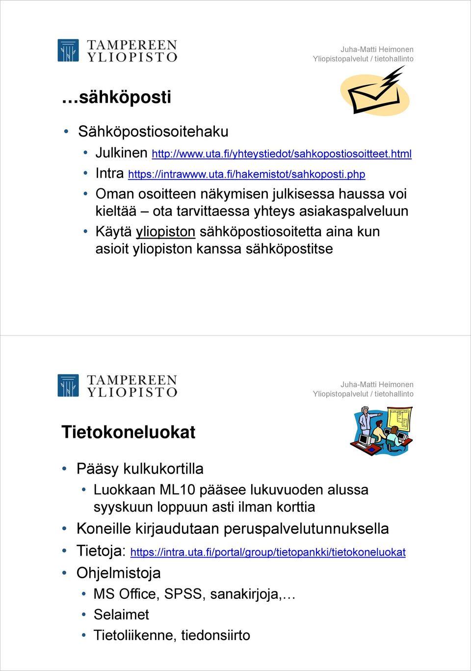 yliopiston kanssa sähköpostitse Tietokoneluokat Pääsy kulkukortilla Luokkaan ML10 pääsee lukuvuoden alussa syyskuun loppuun asti ilman korttia Koneille