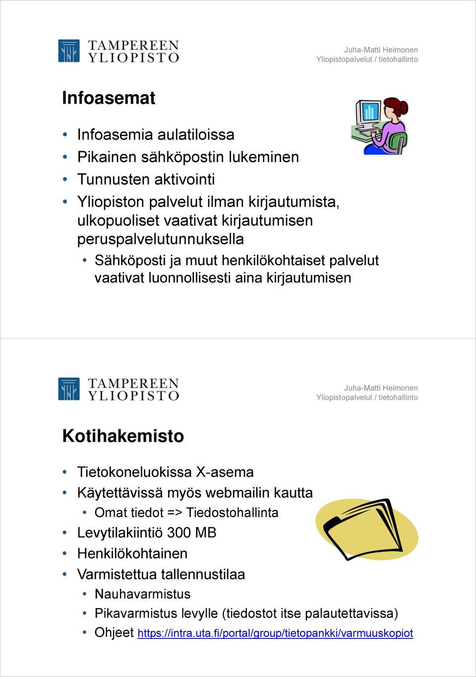 Kotihakemisto Tietokoneluokissa X-asema Käytettävissä myös webmailin kautta Omat tiedot => Tiedostohallinta Levytilakiintiö 300 MB