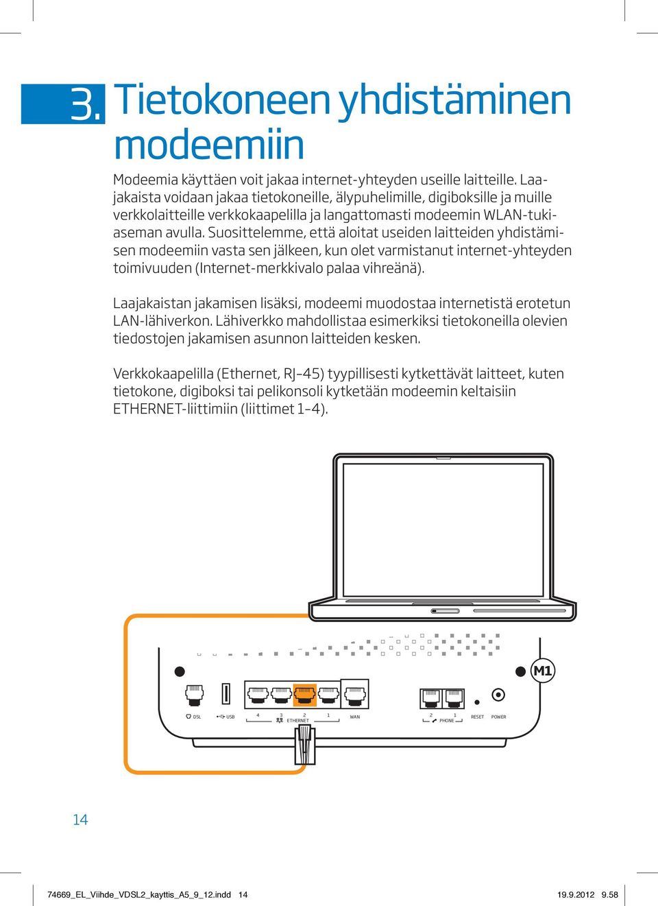 Suosittelemme, että aloitat useiden laitteiden yhdistämisen modeemiin vasta sen jälkeen, kun olet varmistanut internet-yhteyden toimivuuden (Internet-merkkivalo palaa vihreänä).