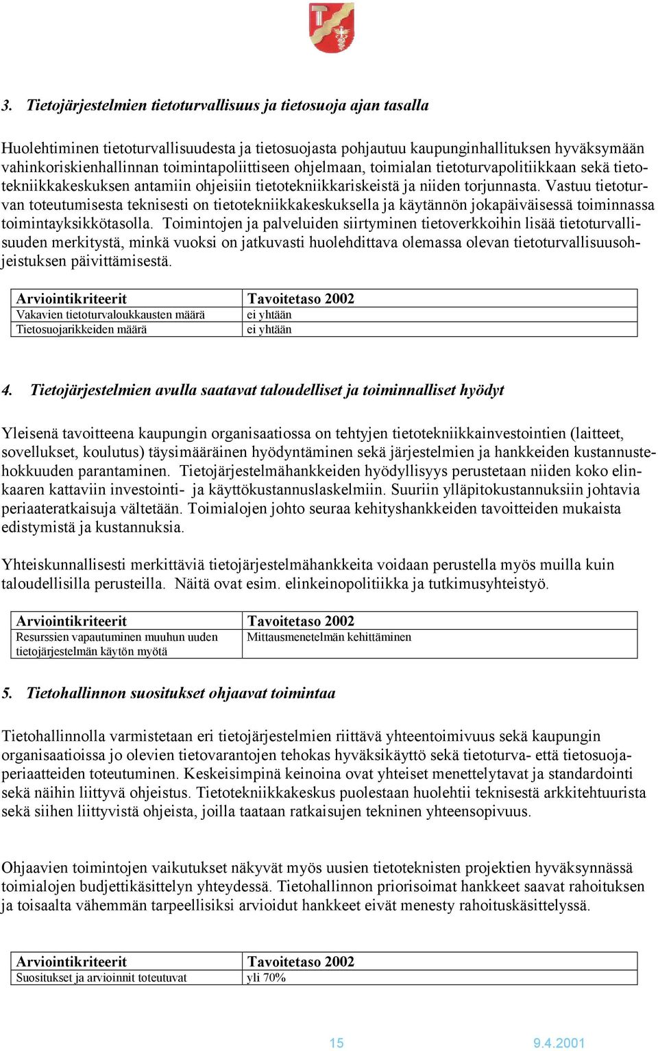 Vastuu tietoturvan toteutumisesta teknisesti on tietotekniikkakeskuksella ja käytännön jokapäiväisessä toiminnassa toimintayksikkötasolla.