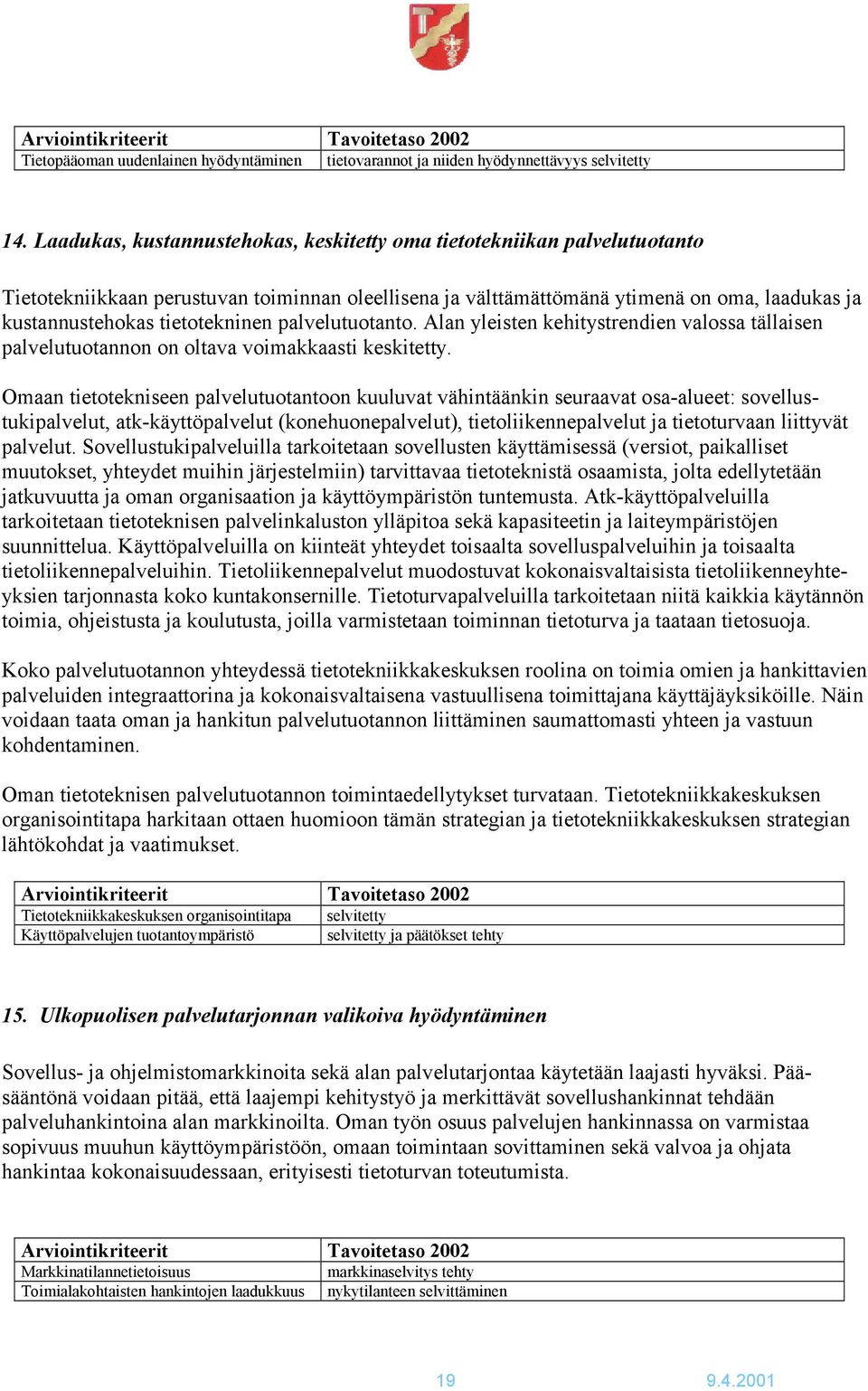 tietotekninen palvelutuotanto. Alan yleisten kehitystrendien valossa tällaisen palvelutuotannon on oltava voimakkaasti keskitetty.