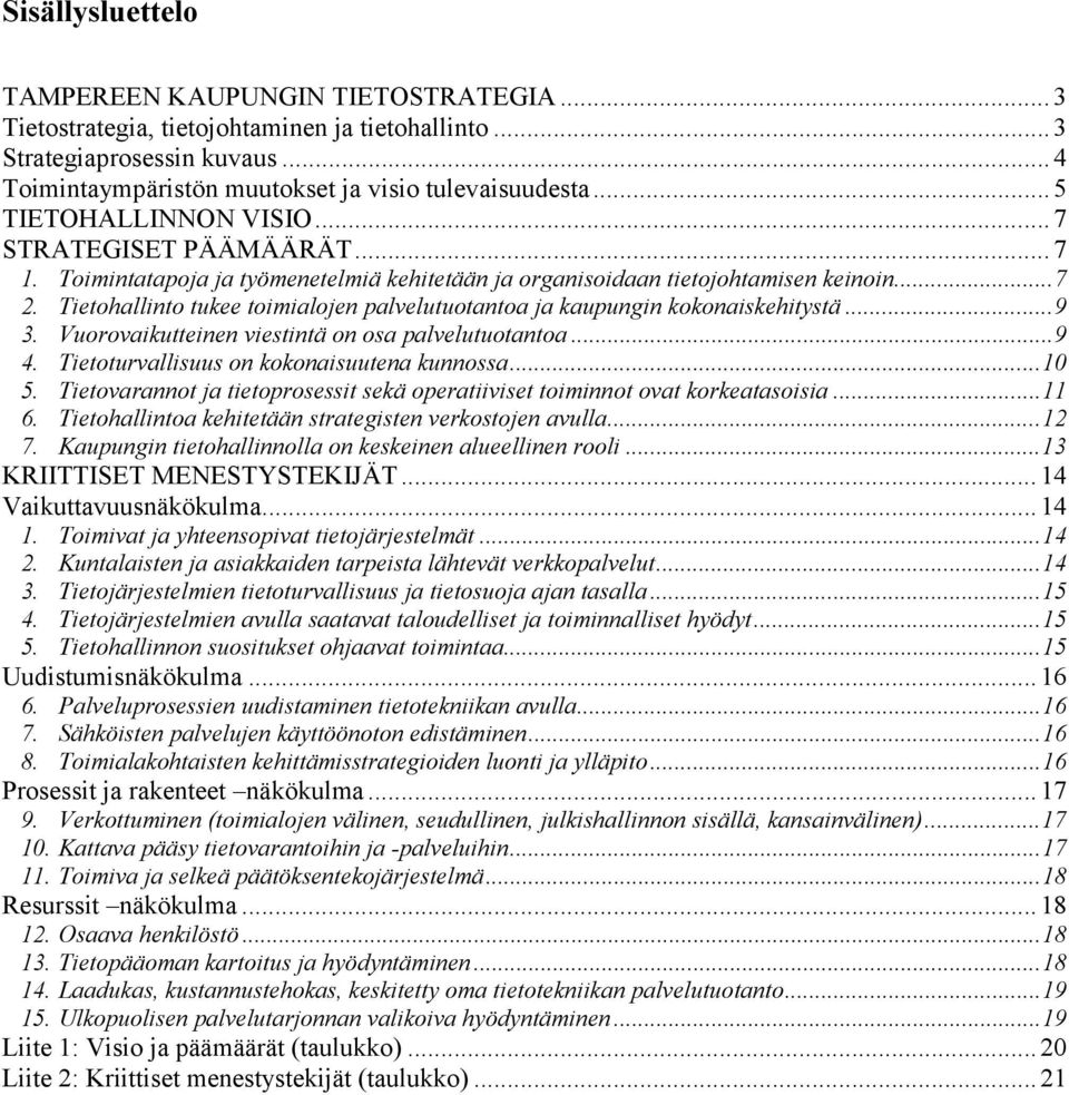 Tietohallinto tukee toimialojen palvelutuotantoa ja kaupungin kokonaiskehitystä...9 3. Vuorovaikutteinen viestintä on osa palvelutuotantoa...9 4. Tietoturvallisuus on kokonaisuutena kunnossa...10 5.