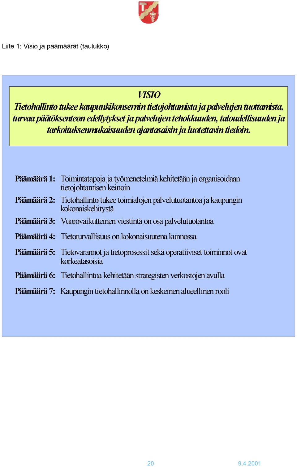 Päämäärä 1: Toimintatapoja ja työmenetelmiä kehitetään ja organisoidaan tietojohtamisen keinoin Päämäärä 2: Tietohallinto tukee toimialojen palvelutuotantoa ja kaupungin kokonaiskehitystä Päämäärä 3: