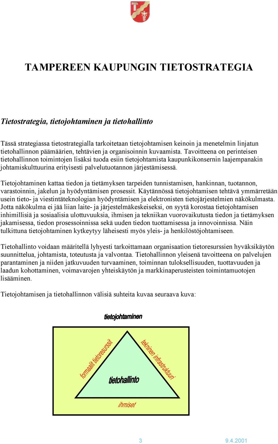 Tavoitteena on perinteisen tietohallinnon toimintojen lisäksi tuoda esiin tietojohtamista kaupunkikonsernin laajempanakin johtamiskulttuurina erityisesti palvelutuotannon järjestämisessä.