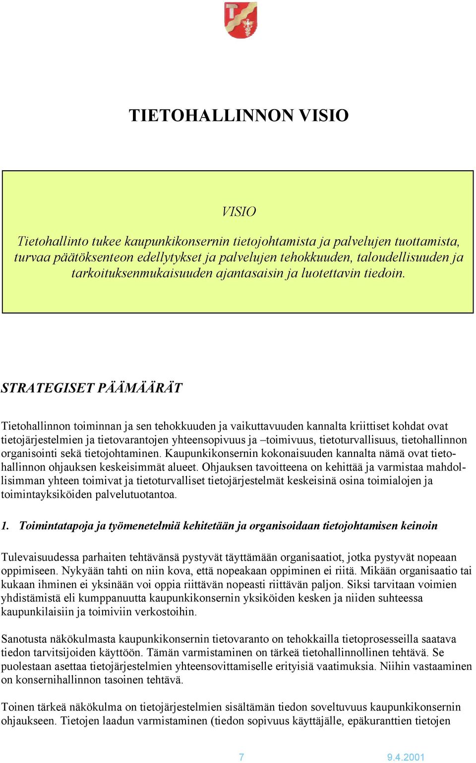 STRATEGISET PÄÄMÄÄRÄT Tietohallinnon toiminnan ja sen tehokkuuden ja vaikuttavuuden kannalta kriittiset kohdat ovat tietojärjestelmien ja tietovarantojen yhteensopivuus ja toimivuus,