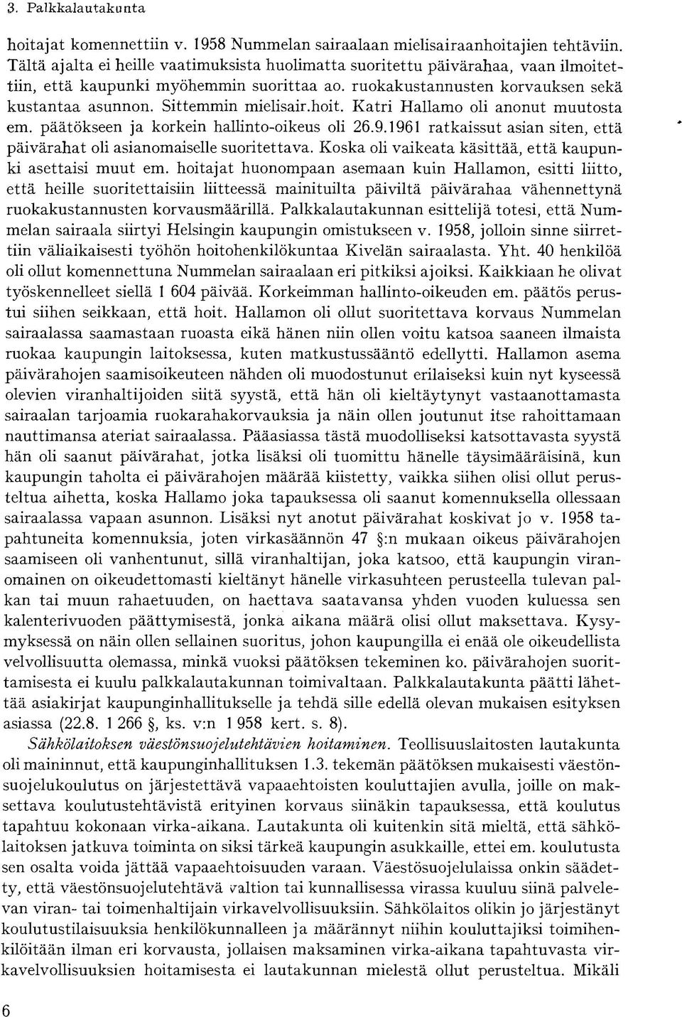 Sittemmin mielisair.hoit. Katri Hallamo oli anonut muutosta em. päätökseen ja korkein hallinto-oikeus oli 26.9.1961 ratkaissut asian siten, että päivärahat oli asianomaiselle suoritettava.