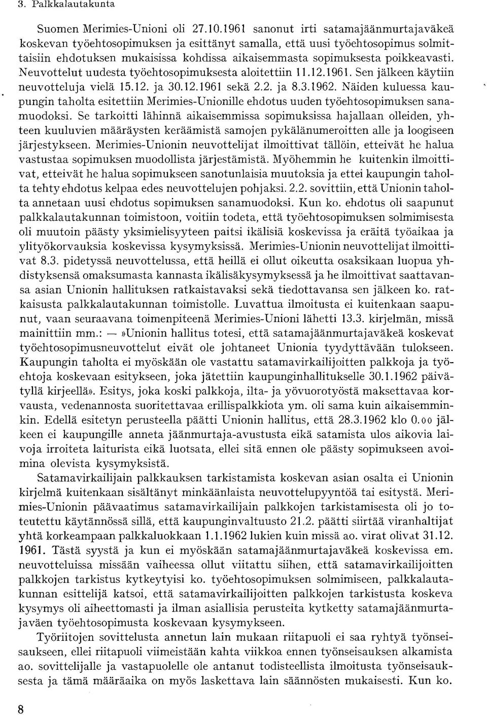 Neuvottelut uudesta työehtosopimuksesta aloitettiin 11.12.1961. Sen jälkeen käytiin neuvotteluja vielä 15.12. ja 30.12.1961 sekä 2.2. ja 8.3.1962.