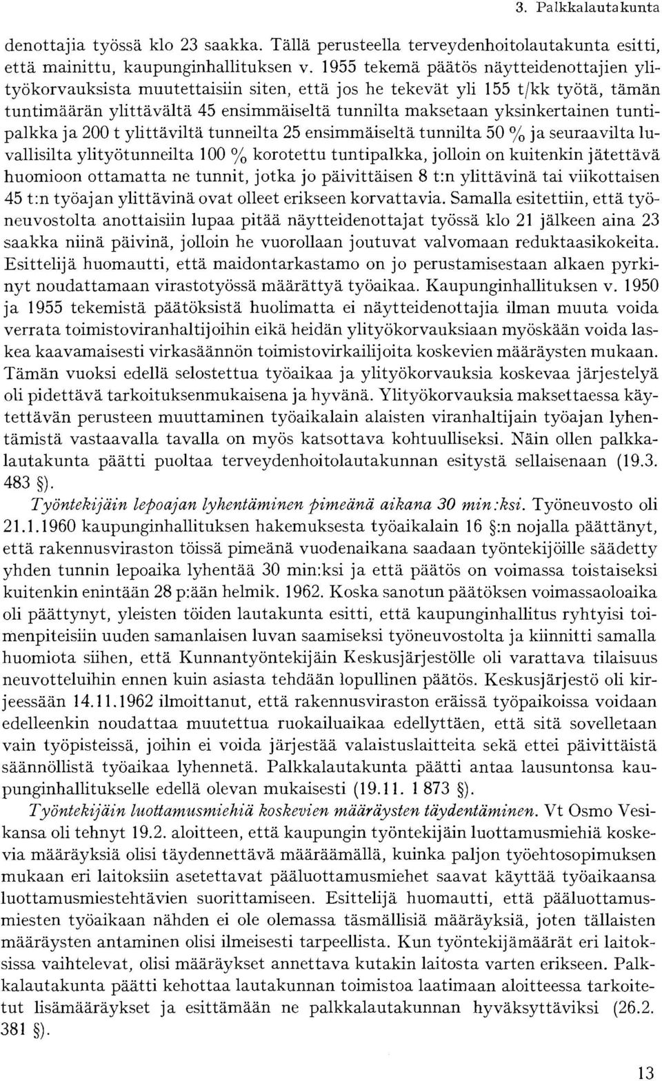 tuntipalkka ja 200 t ylittäviltä tunneilta 25 ensimmäiseltä tunnilta 50 % ja seuraavilta luvallisilta ylityötunneilta 100 % korotettu tuntipalkka, jolloin on kuitenkin jätettävä huomioon ottamatta ne