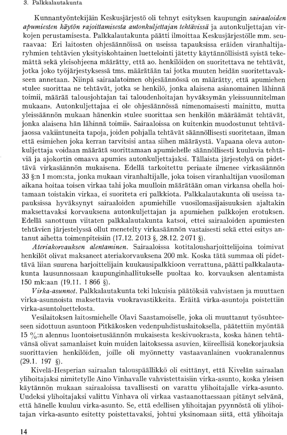 seuraavaa: Eri laitosten ohjesäännöissä on useissa tapauksissa eräiden viranhaltijaryhmien tehtävien yksityiskohtainen luettelointi jätetty käytännöllisistä syistä tekemättä sekä yleisohjeena