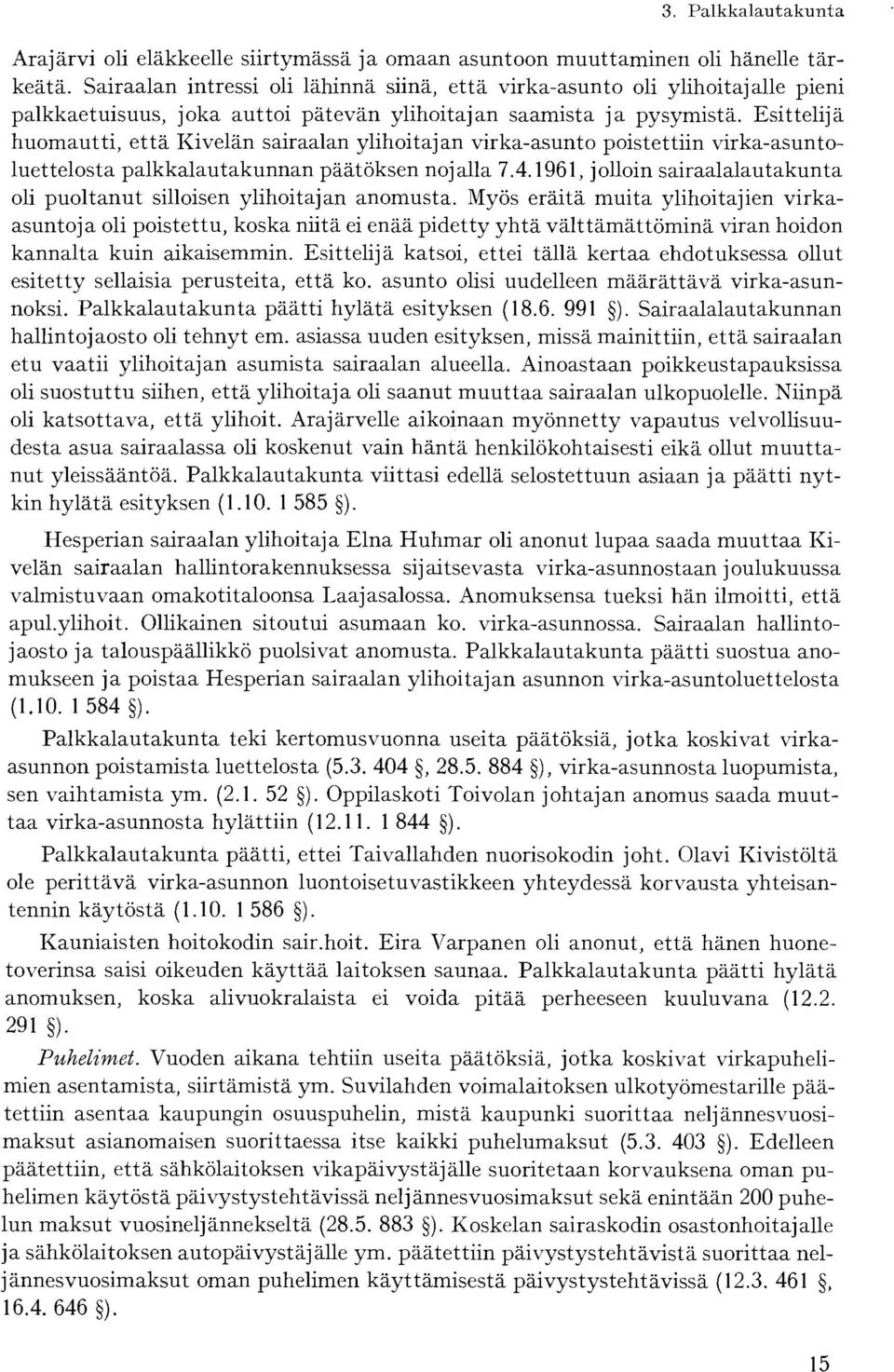 Esittelijä huomautti, että Kivelän sairaalan ylihoitajan virka-asunto poistettiin virka-asuntoluettelosta palkkalautakunnan päätöksen nojalla 7.4.