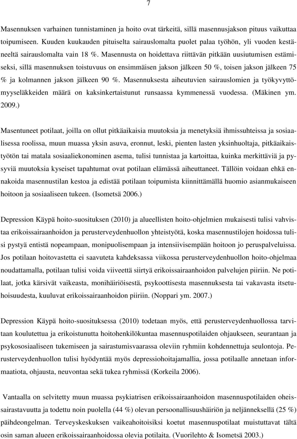 Masennusta on hoidettava riittävän pitkään uusiutumisen estämiseksi, sillä masennuksen toistuvuus on ensimmäisen jakson jälkeen 50 %, toisen jakson jälkeen 75 % ja kolmannen jakson jälkeen 90 %.