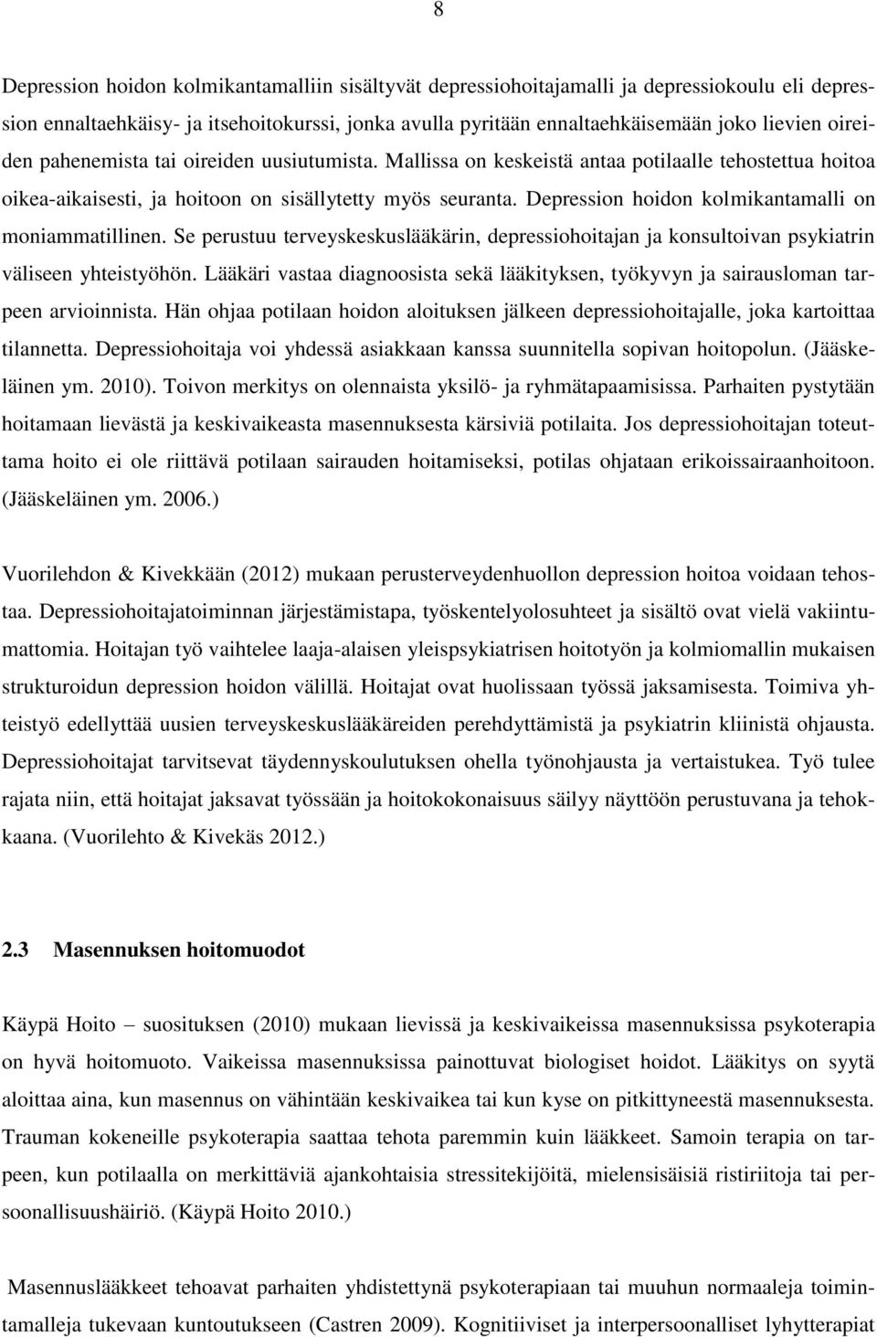 Depression hoidon kolmikantamalli on moniammatillinen. Se perustuu terveyskeskuslääkärin, depressiohoitajan ja konsultoivan psykiatrin väliseen yhteistyöhön.