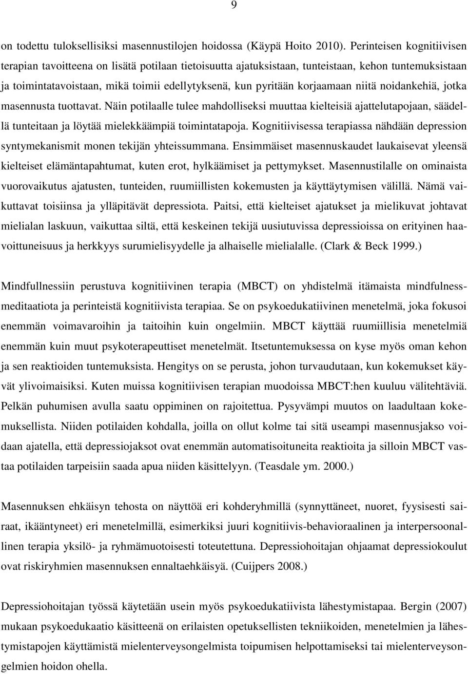 korjaamaan niitä noidankehiä, jotka masennusta tuottavat. Näin potilaalle tulee mahdolliseksi muuttaa kielteisiä ajattelutapojaan, säädellä tunteitaan ja löytää mielekkäämpiä toimintatapoja.