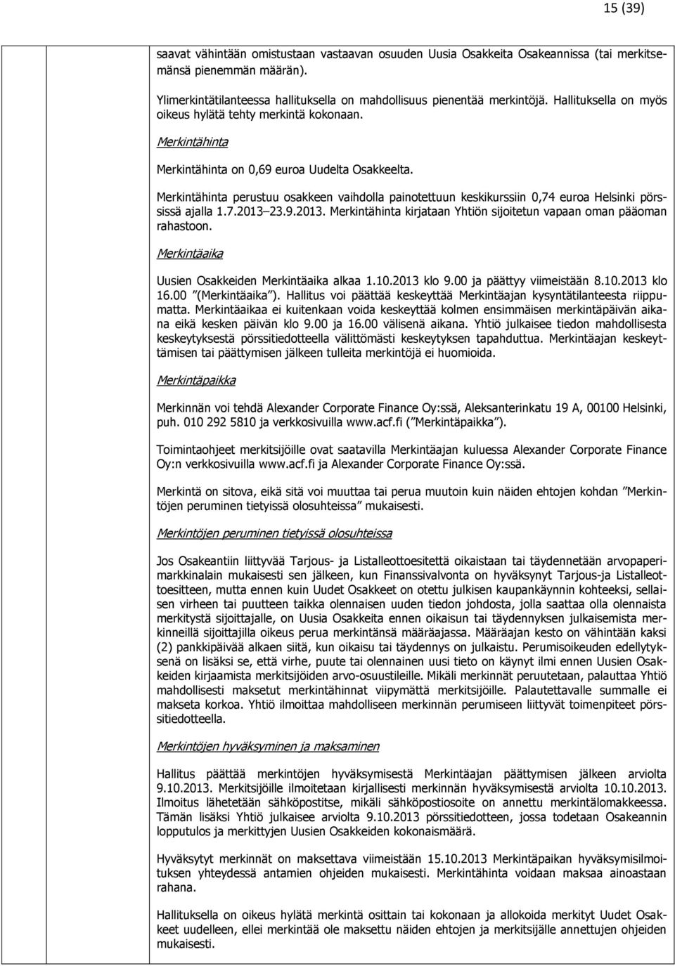 Merkintähinta perustuu osakkeen vaihdolla painotettuun keskikurssiin 0,74 euroa Helsinki pörssissä ajalla 1.7.2013 23.9.2013. Merkintähinta kirjataan Yhtiön sijoitetun vapaan oman pääoman rahastoon.