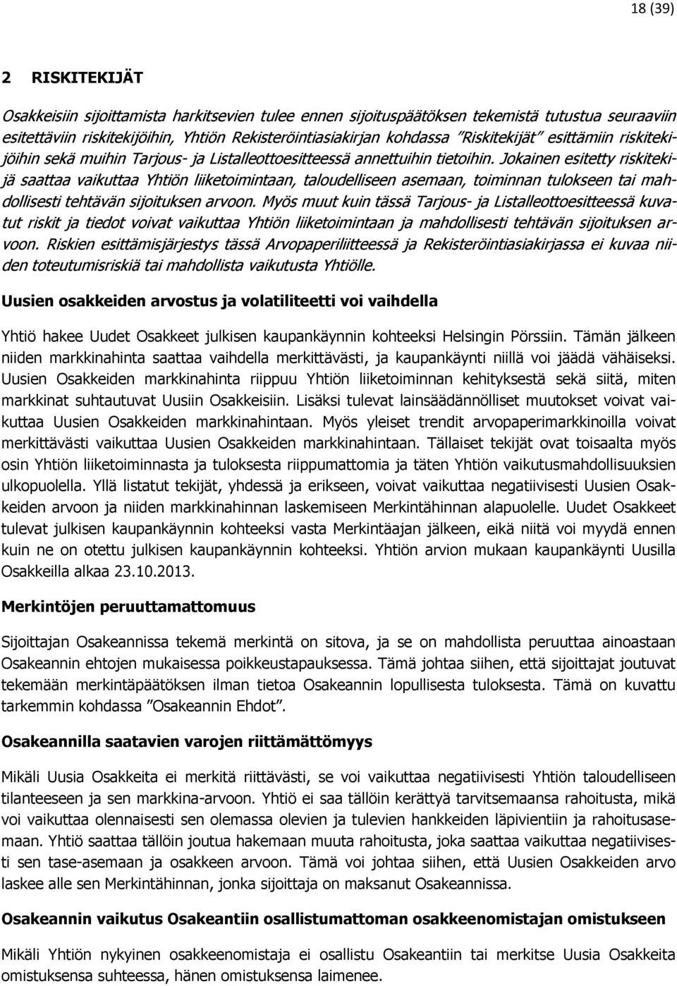 Jokainen esitetty riskitekijä saattaa vaikuttaa Yhtiön liiketoimintaan, taloudelliseen asemaan, toiminnan tulokseen tai mahdollisesti tehtävän sijoituksen arvoon.