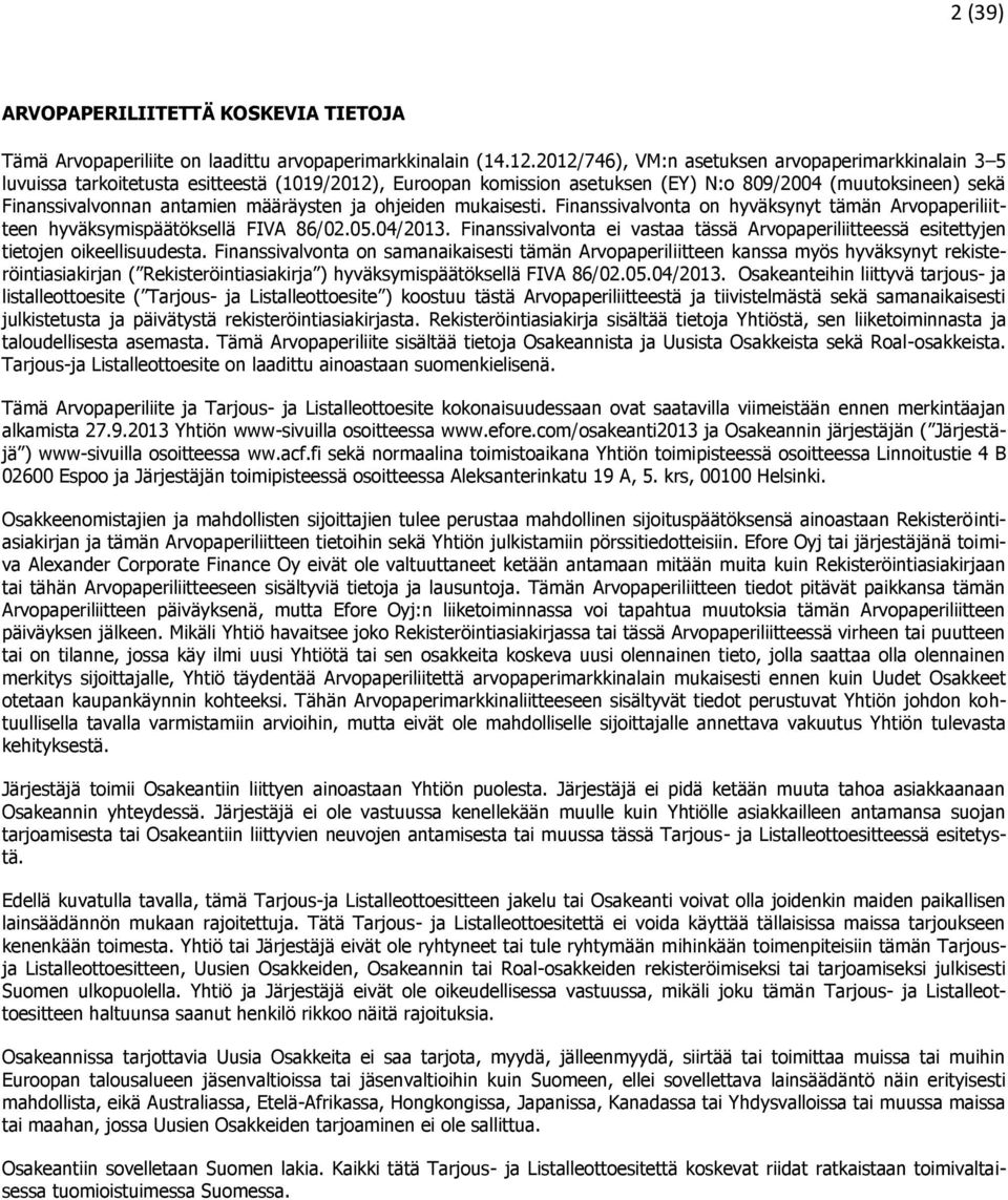 määräysten ja ohjeiden mukaisesti. Finanssivalvonta on hyväksynyt tämän Arvopaperiliitteen hyväksymispäätöksellä FIVA 86/02.05.04/2013.