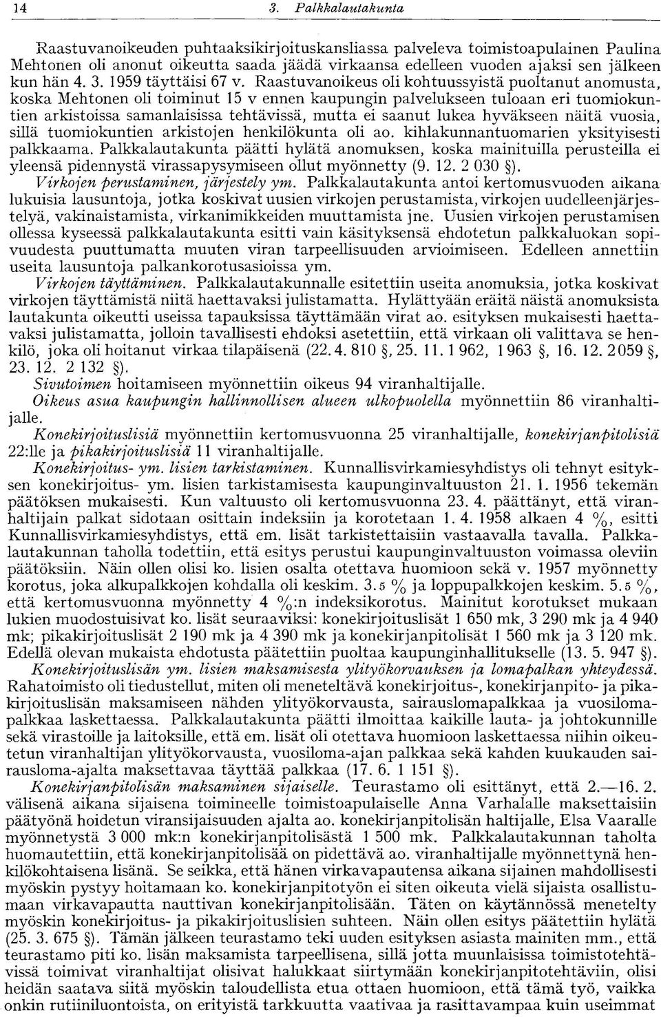 Raastuvanoikeus oli kohtuussyistä puoltanut anomusta, koska Mehtonen oli toiminut 15 v ennen kaupungin palvelukseen tuloaan eri tuomiokuntien arkistoissa samanlaisissa tehtävissä, mutta ei saanut