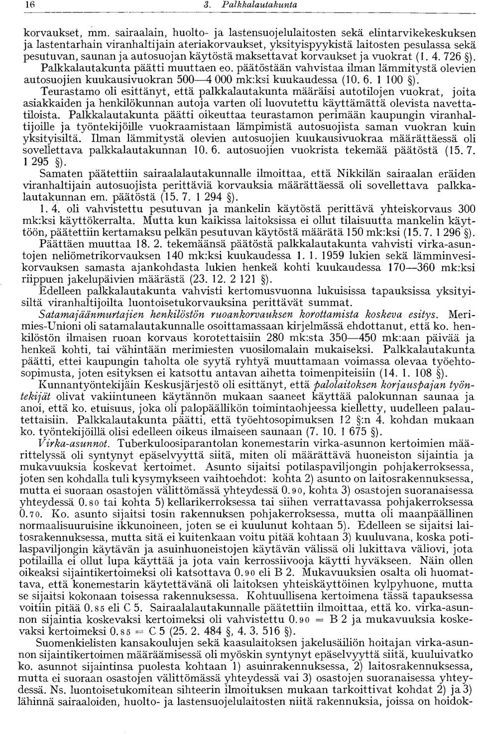 käytöstä maksettavat korvaukset ja vuokrat (1.4. 726 ). Palkkalautakunta päätti muuttaen eo. päätöstään vahvistaa ilman lämmitystä olevien autosuojien kuukausivuokran 500 4 000 mk:ksi kuukaudessa (10.