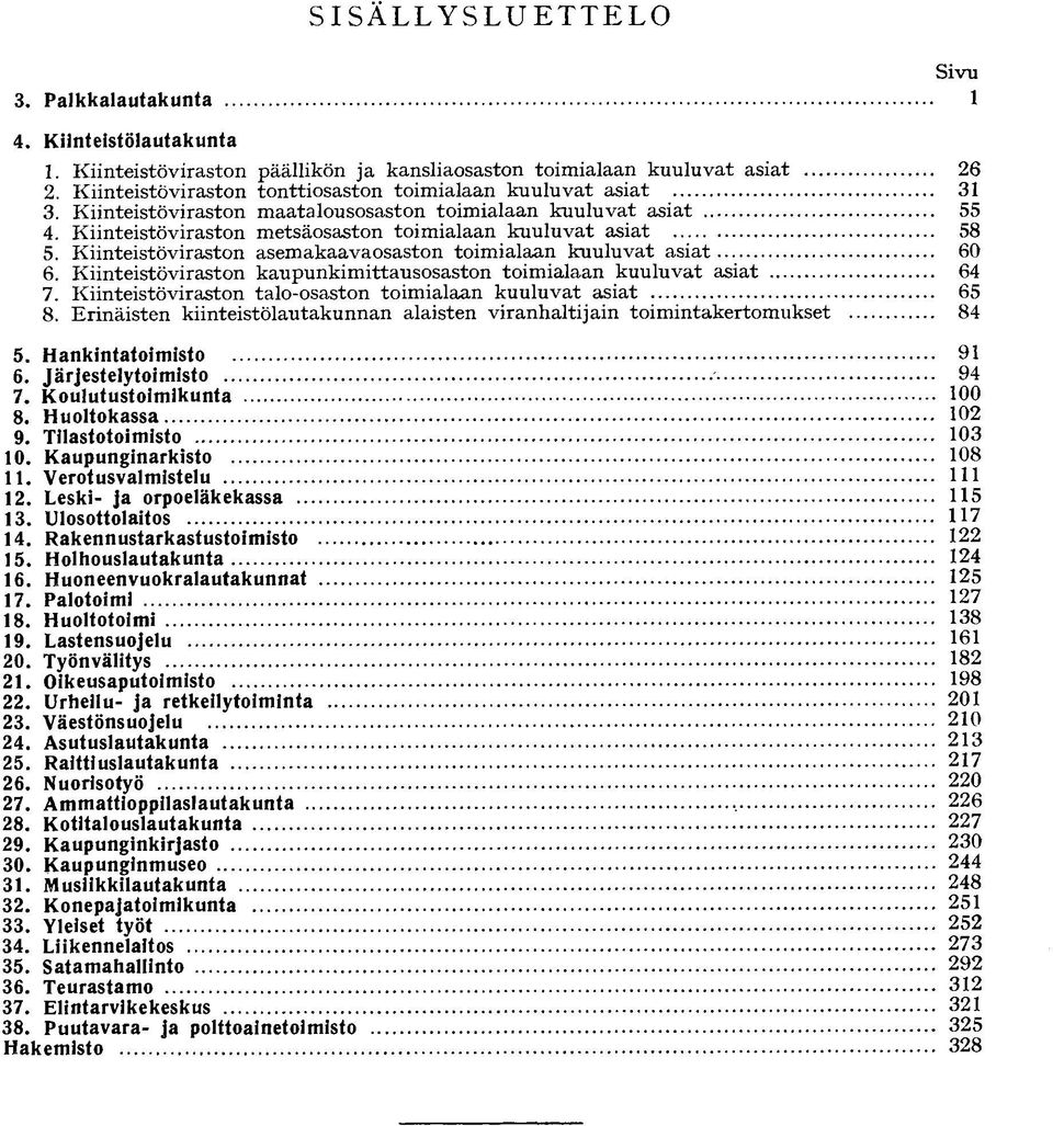 Kiinteistöviraston asemakaavaosaston toimialaan kuuluvat asiat 6. Kiinteistöviraston kaupunkimittausosaston toimialaan kuuluvat asiat 7. Kiinteistöviraston talo-osaston toimialaan kuuluvat asiat 8.