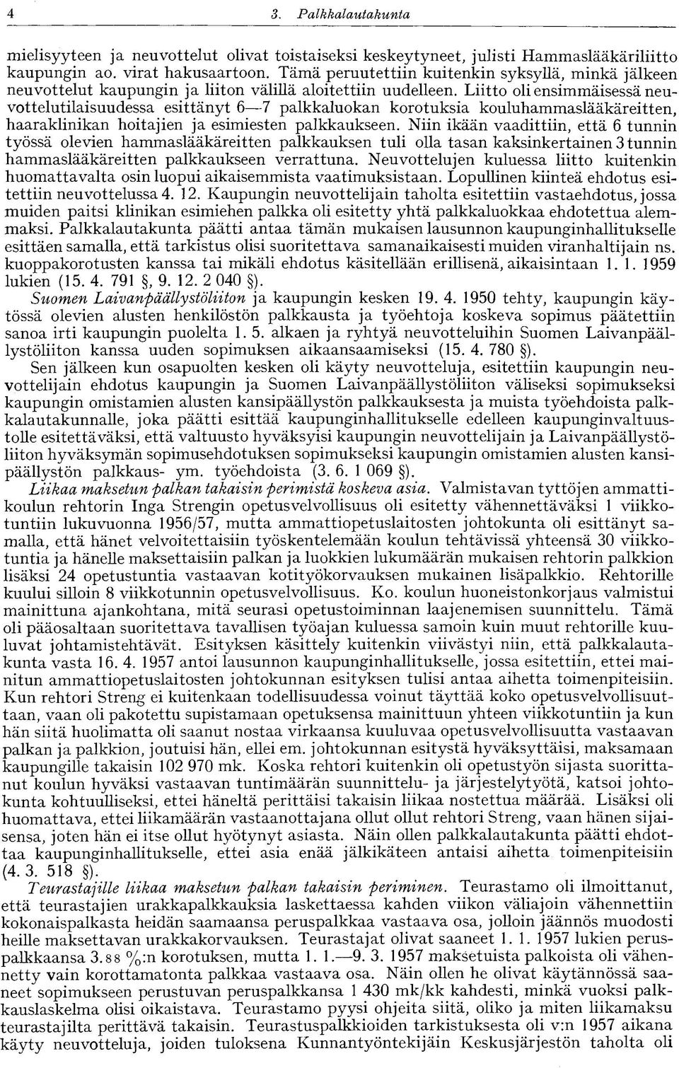 Liitto oli ensimmäisessä neuvottelutilaisuudessa esittänyt 6 7 palkkaluokan korotuksia kouluhammaslääkäreitten, haaraklinikan hoitajien ja esimiesten palkkaukseen.