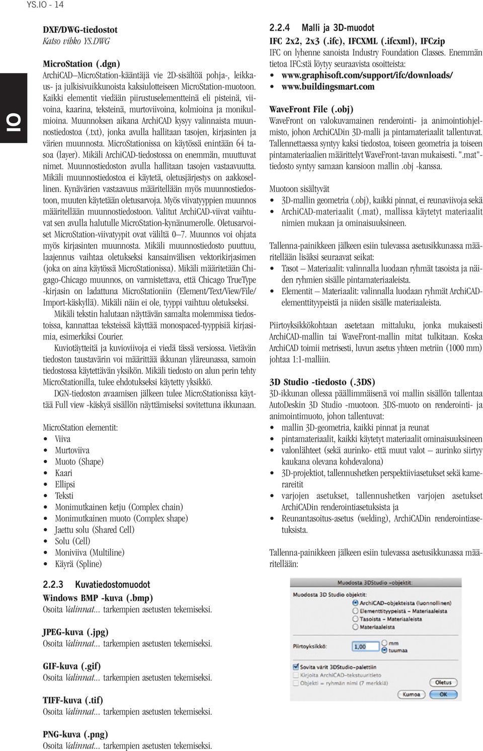 txt), jonka avulla hallitaan tasojen, kirjasinten ja värien muunnosta. MicroStationissa on käytössä enintään 64 tasoa (layer). Mikäli ArchiCAD-tiedostossa on enemmän, muuttuvat nimet.