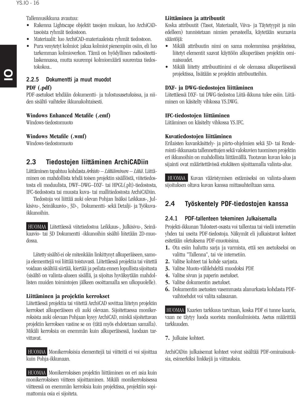 2.5 Dokumentti ja muut muodot PDF (.pdf) PDF-asetukset tehdään dokumentti- ja tulostusasetuksissa, ja niiden sisältö vaihtelee ikkunakohtaisesti.