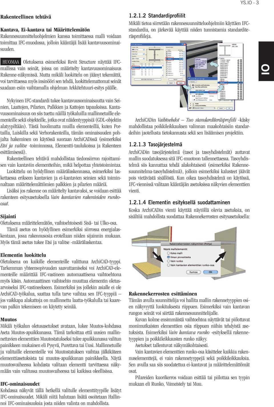 HUOMAA Oletuksena esimerkiksi Revit Structure näyttää IFCmallissa vain seinät, joissa on määritelty kantavuusominaisuus Rakenne-näkymissä.