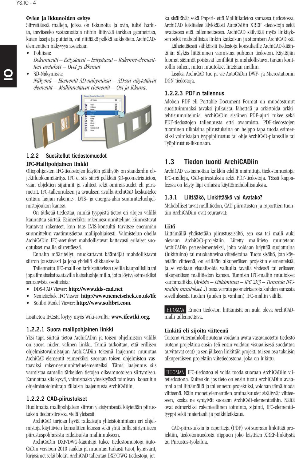 ArchiCADelementtien näkyvyys asetetaan Pohjissa: Dokumentti Esitystavat Esitystavat Rakenne-elementtien asetukset Ovet ja Ikkunat 3D-Näkymissä: Näkymä Elementit 3D-näkymässä 3D:ssä näytettävät