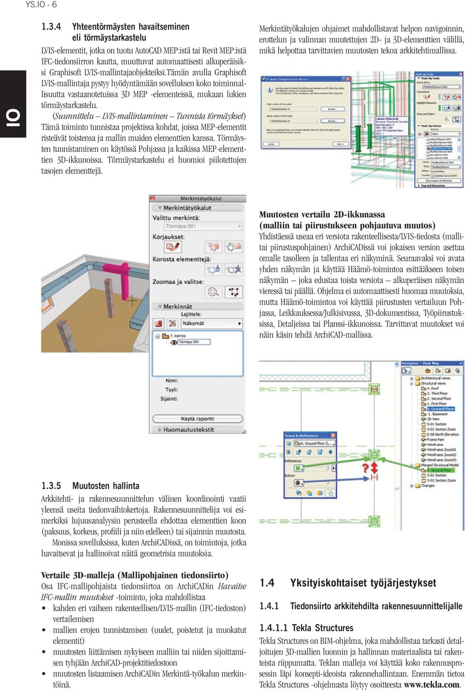 LVIS-mallintajaobjekteiksi.Tämän avulla Graphisoft LVIS-mallintaja pystyy hyödyntämään sovelluksen koko toiminnallisuutta vastaanotetuissa 3D MEP -elementeissä, mukaan lukien törmäystarkastelu.