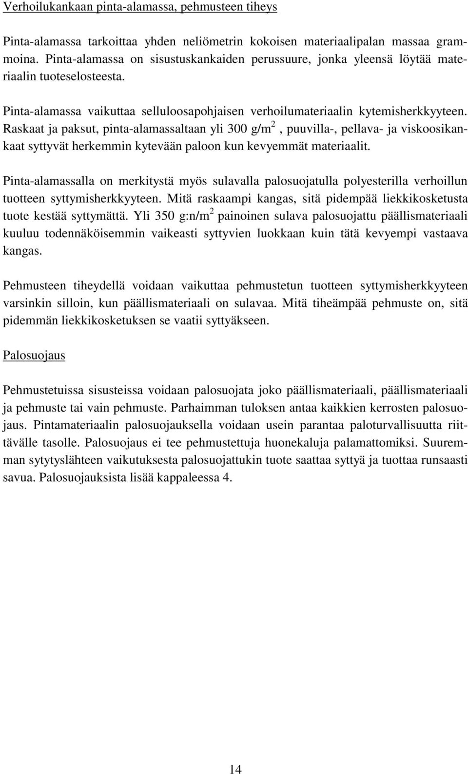 Raskaat ja paksut, pinta-alamassaltaan yli 300 g/m 2, puuvilla-, pellava- ja viskoosikankaat syttyvät herkemmin kytevään paloon kun kevyemmät materiaalit.