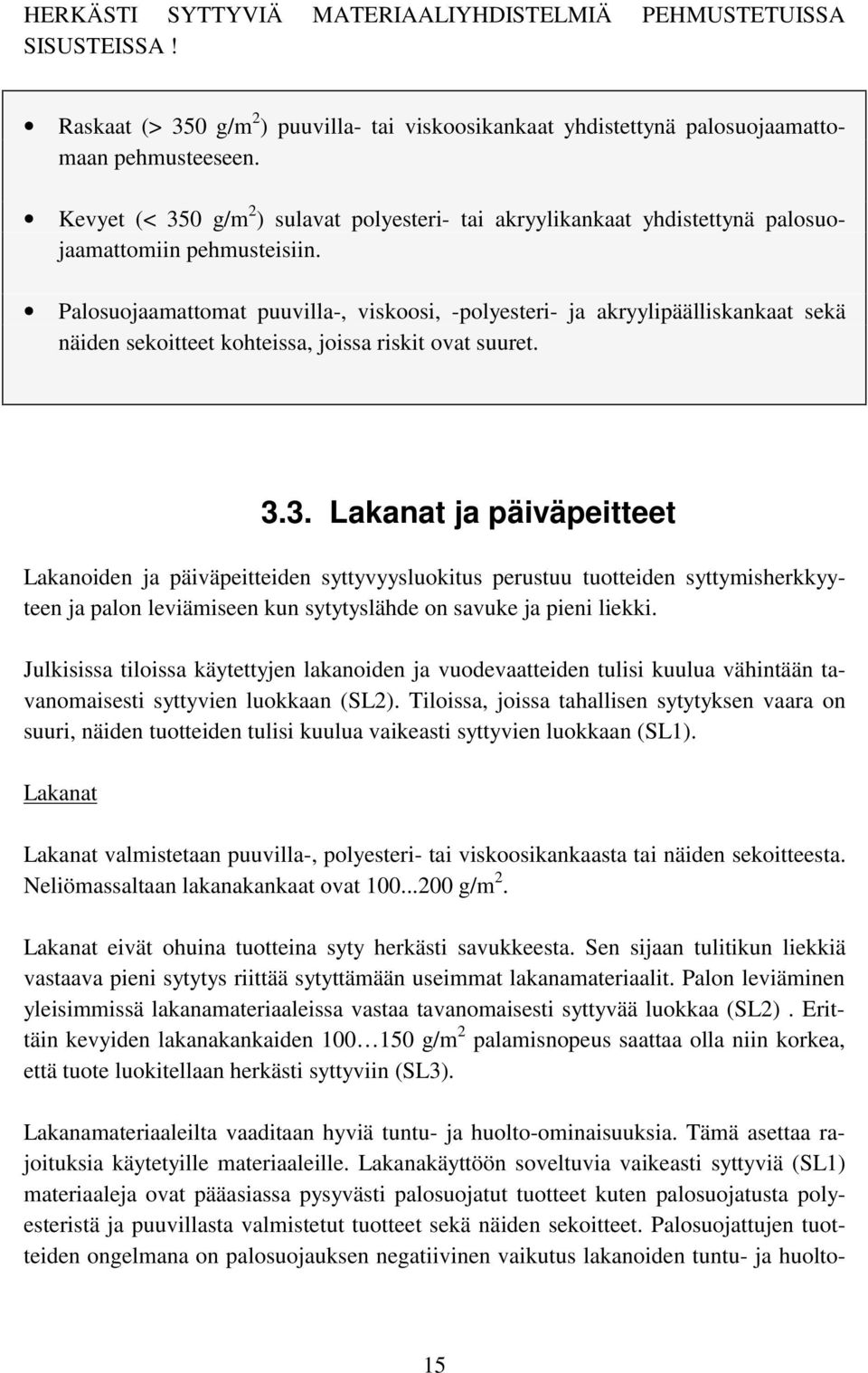 Palosuojaamattomat puuvilla-, viskoosi, -polyesteri- ja akryylipäälliskankaat sekä näiden sekoitteet kohteissa, joissa riskit ovat suuret. 3.