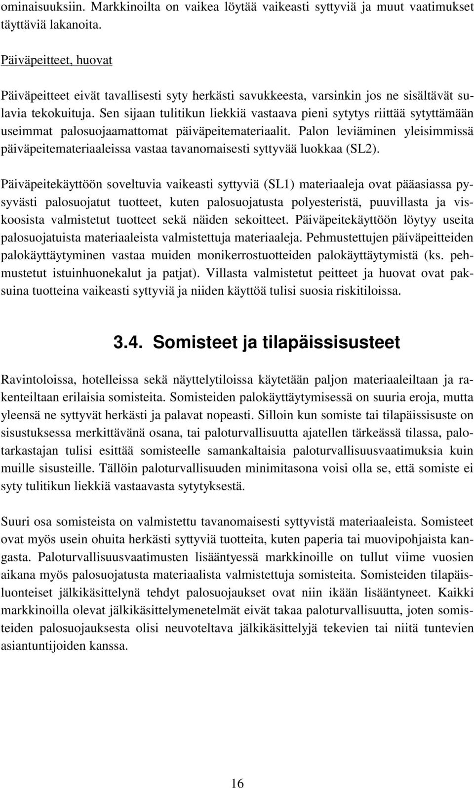 Sen sijaan tulitikun liekkiä vastaava pieni sytytys riittää sytyttämään useimmat palosuojaamattomat päiväpeitemateriaalit.