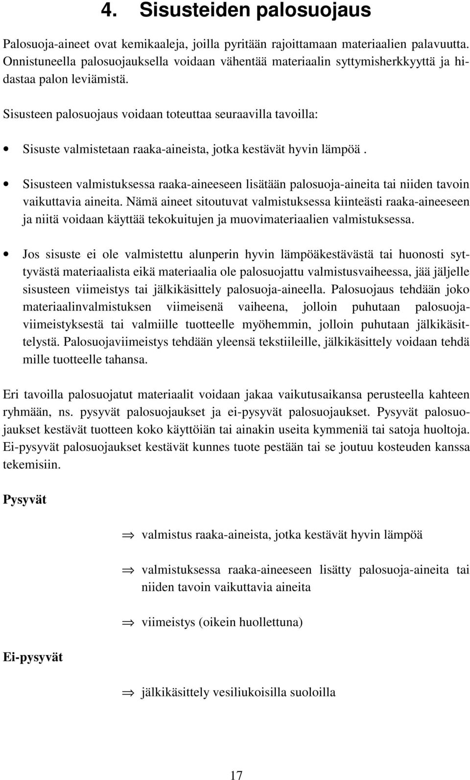 Sisusteen palosuojaus voidaan toteuttaa seuraavilla tavoilla: Sisuste valmistetaan raaka-aineista, jotka kestävät hyvin lämpöä.