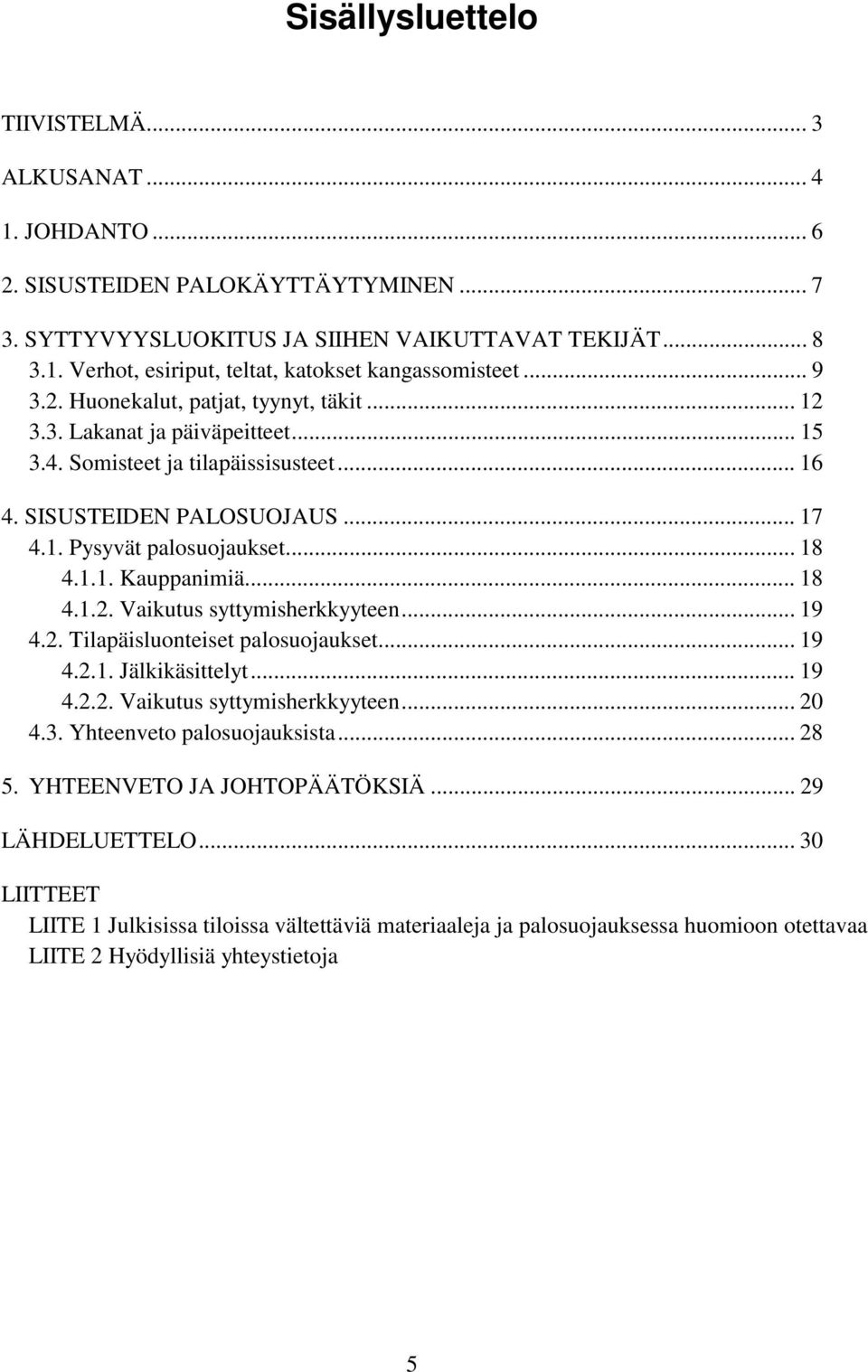 .. 18 4.1.2. Vaikutus syttymisherkkyyteen... 19 4.2. Tilapäisluonteiset palosuojaukset... 19 4.2.1. Jälkikäsittelyt... 19 4.2.2. Vaikutus syttymisherkkyyteen... 20 4.3. Yhteenveto palosuojauksista.