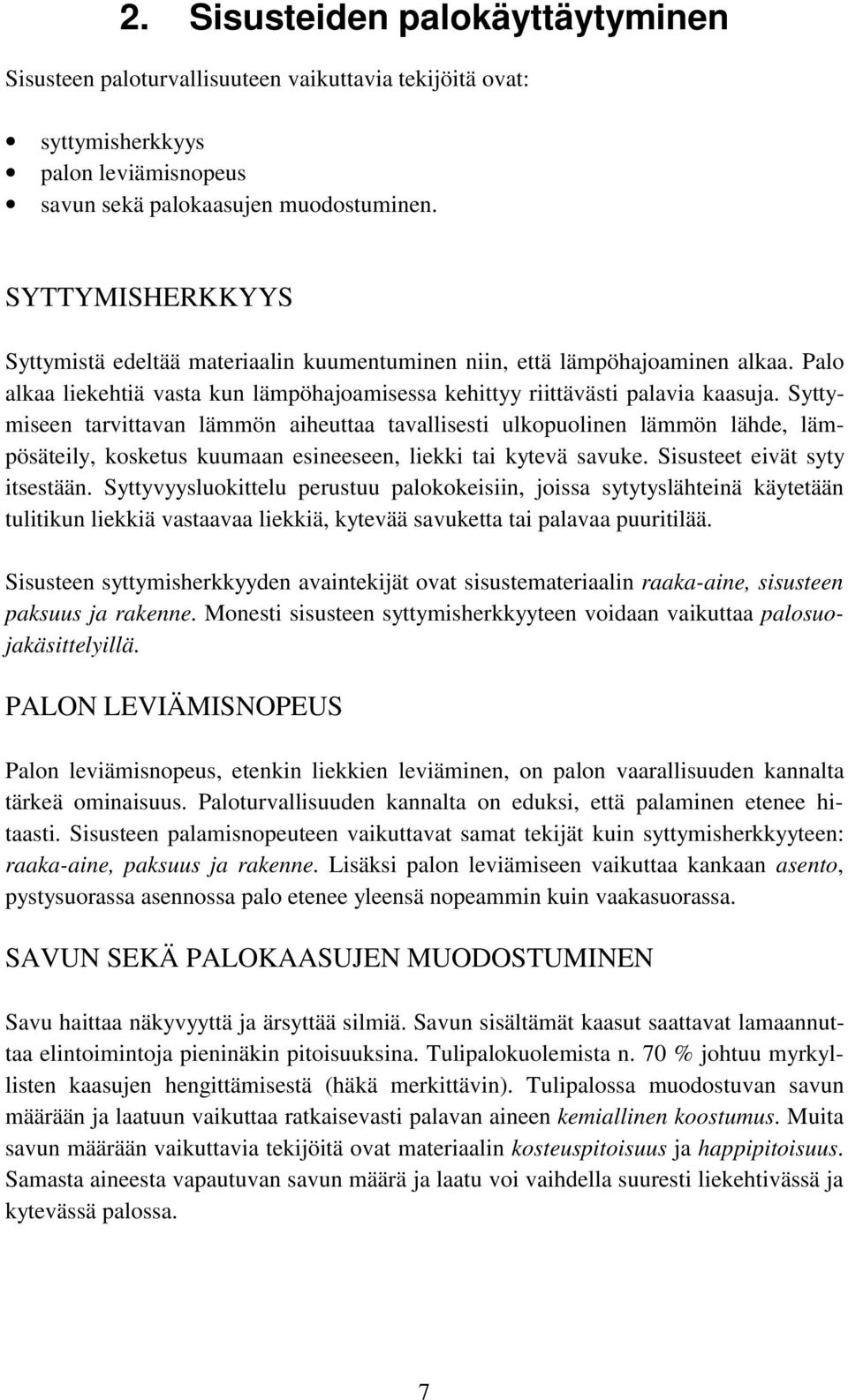 Syttymiseen tarvittavan lämmön aiheuttaa tavallisesti ulkopuolinen lämmön lähde, lämpösäteily, kosketus kuumaan esineeseen, liekki tai kytevä savuke. Sisusteet eivät syty itsestään.