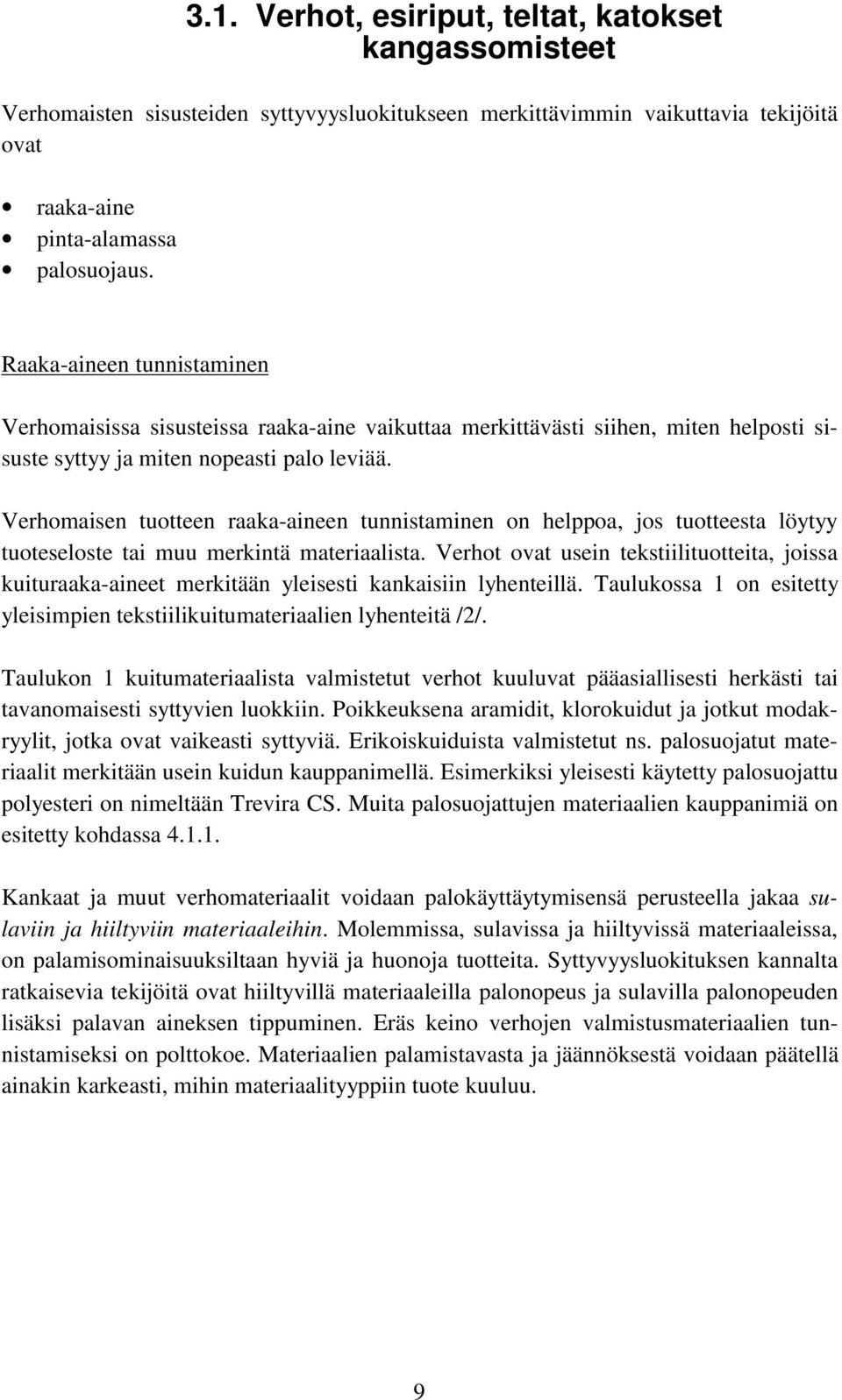 Verhomaisen tuotteen raaka-aineen tunnistaminen on helppoa, jos tuotteesta löytyy tuoteseloste tai muu merkintä materiaalista.