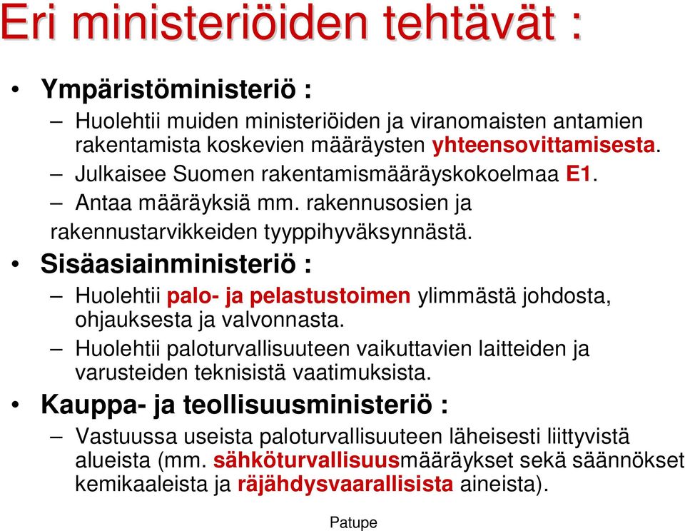 Sisäasiainministeriö : Huolehtii palo- ja pelastustoimen ylimmästä johdosta, ohjauksesta ja valvonnasta.