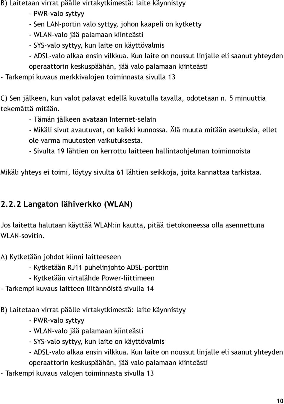 Kun laite on noussut linjalle eli saanut yhteyden operaattorin keskuspäähän, jää valo palamaan kiinteästi - Tarkempi kuvaus merkkivalojen toiminnasta sivulla 13 C) Sen jälkeen, kun valot palavat